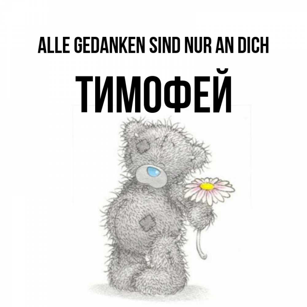 Открытка на каждый день с именем, Тимофей Alle Gedanken sind nur an dich мысли только о тебе Прикольная открытка с пожеланием онлайн скачать бесплатно 
