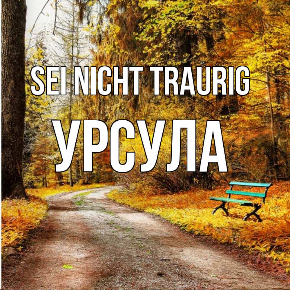 Открытка на каждый день с именем, Урсула Sei nicht traurig зеленая лавочка Прикольная открытка с пожеланием онлайн скачать бесплатно 