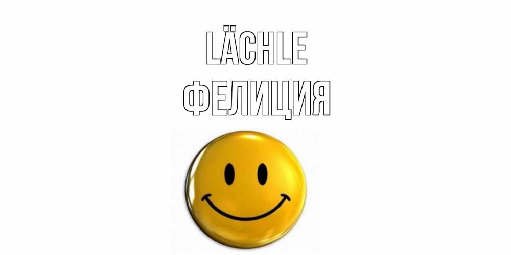 Открытка на каждый день с именем, Фелиция Lächle смайл Прикольная открытка с пожеланием онлайн скачать бесплатно 