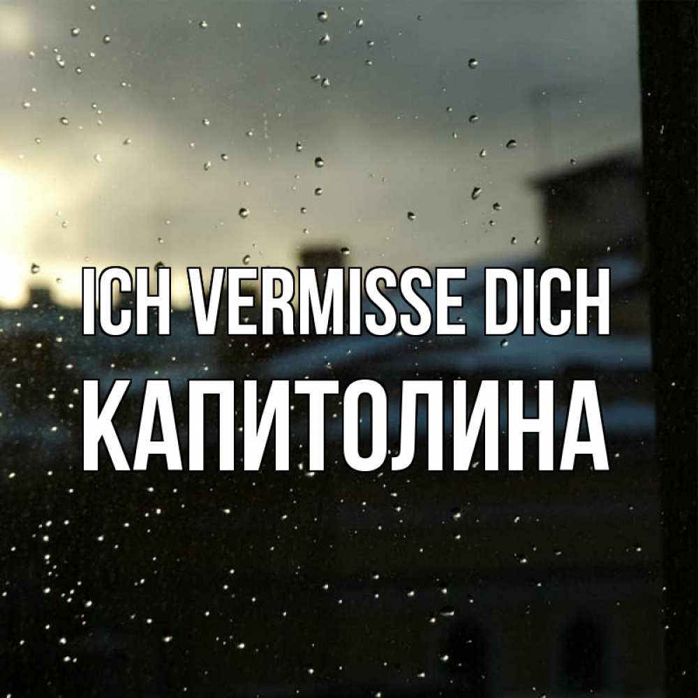 Открытка на каждый день с именем, Капитолина Ich vermisse dich капли на стекле Прикольная открытка с пожеланием онлайн скачать бесплатно 