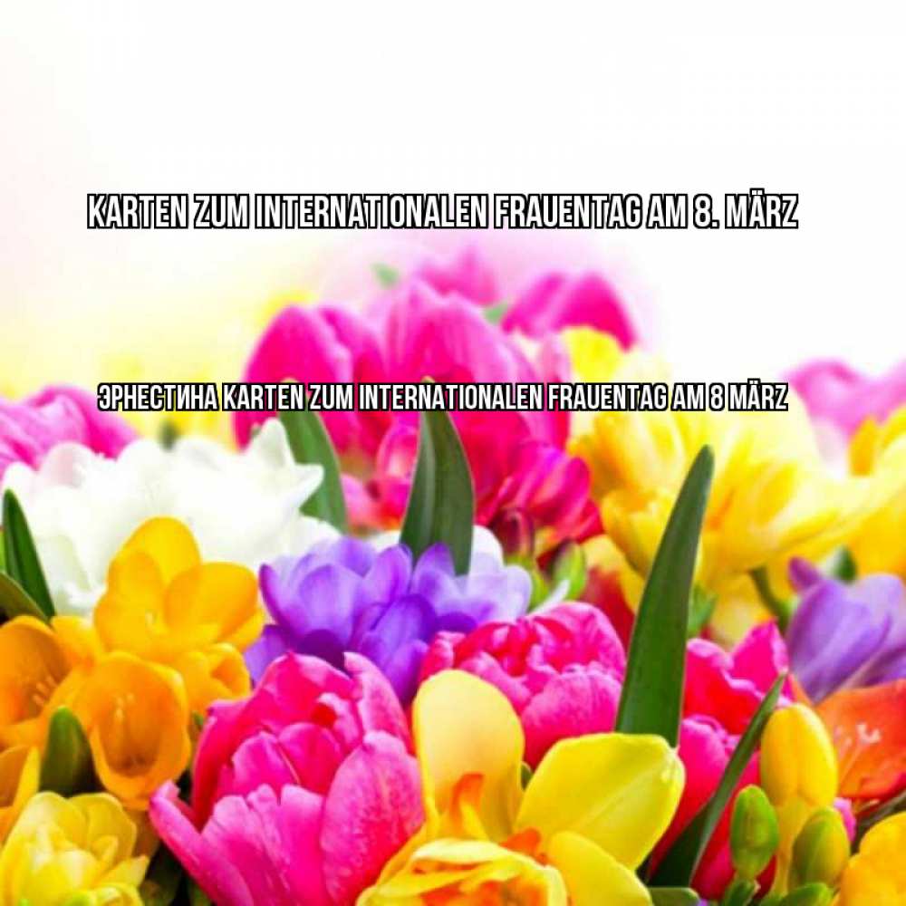 на немецком с именем, Эрнестина, Karten zum Internationalen Frauentag am 8. März