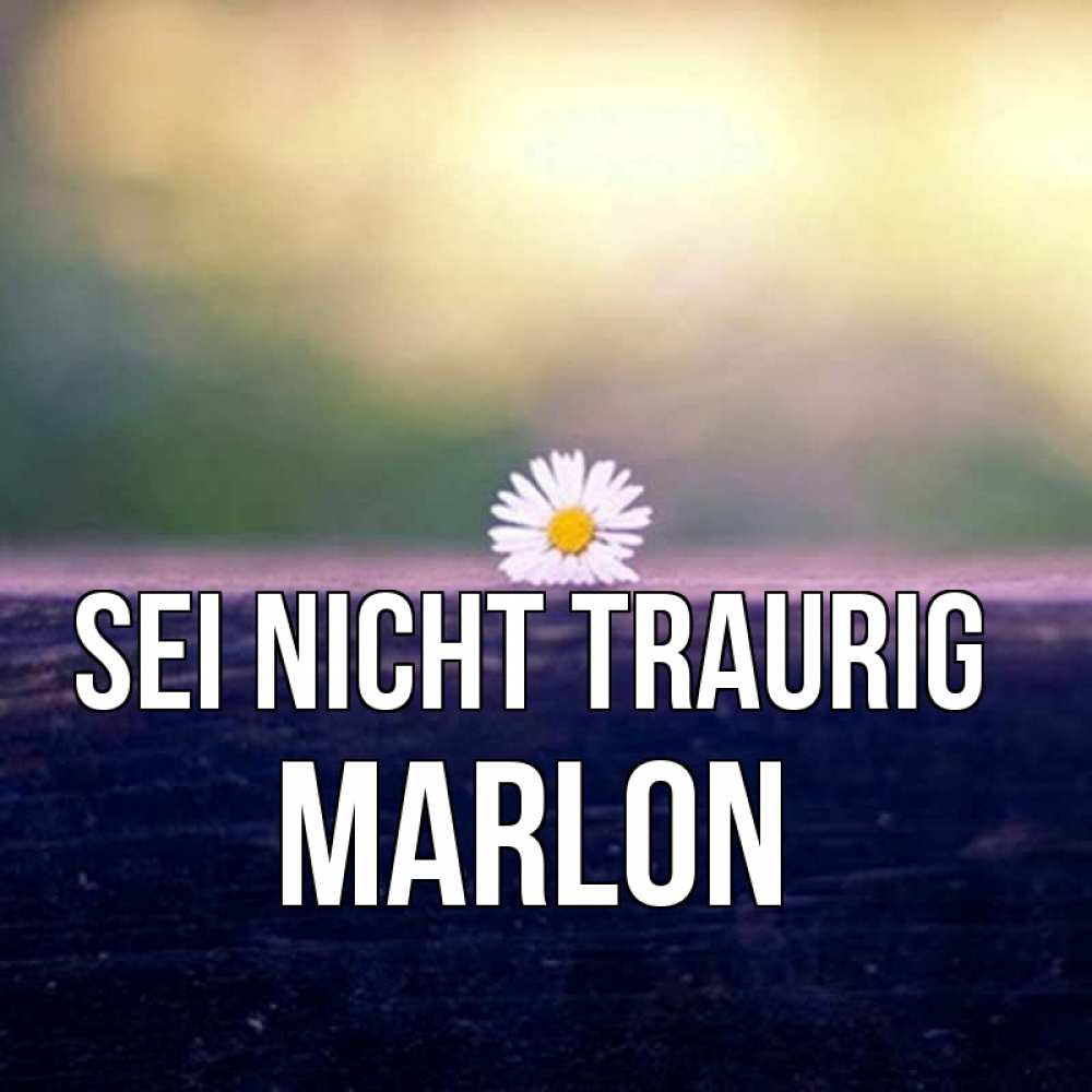 Открытка на каждый день с именем, Marlon Sei nicht traurig красота Прикольная открытка с пожеланием онлайн скачать бесплатно 