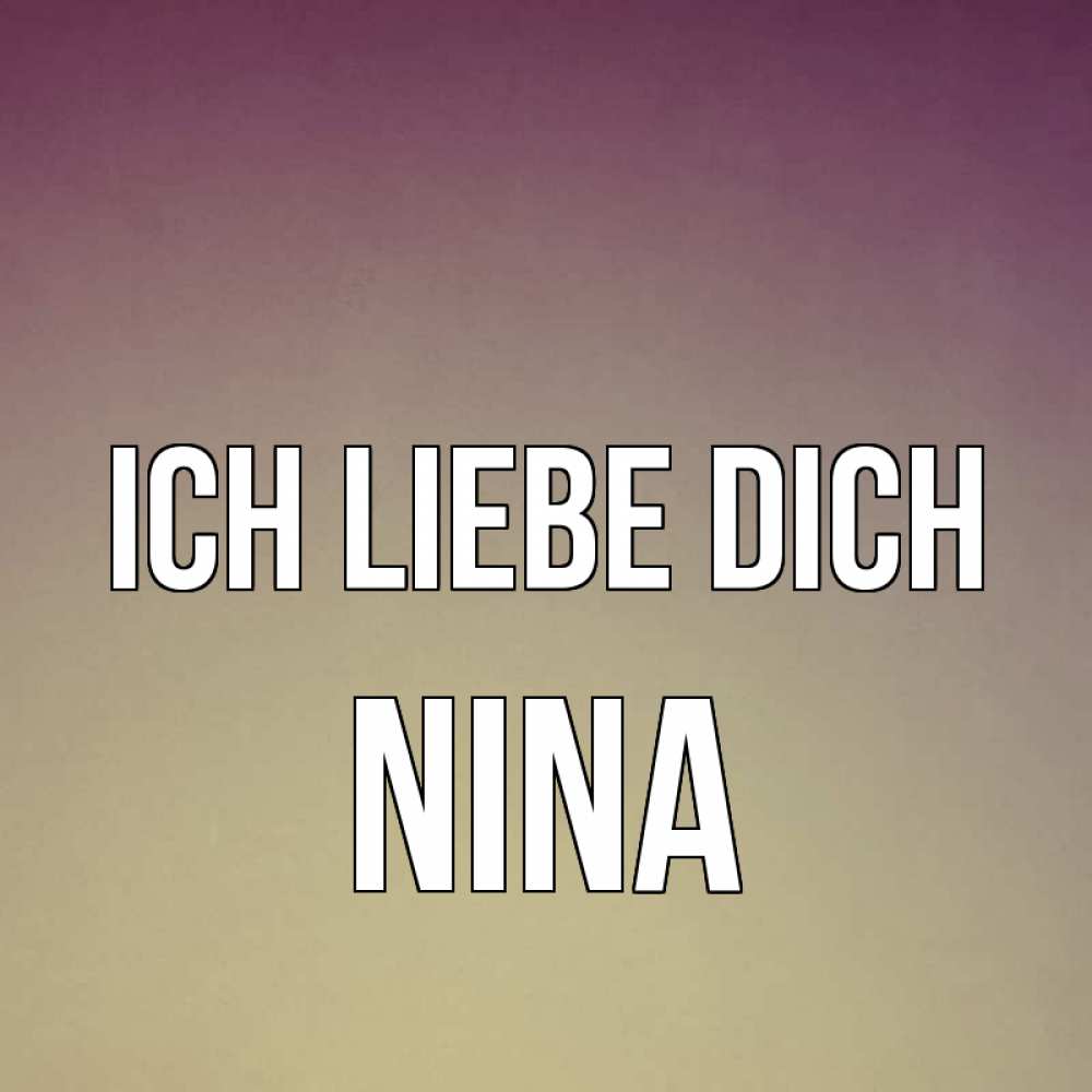 Открытка на каждый день с именем, Nina Ich liebe dich для любимой Прикольная открытка с пожеланием онлайн скачать бесплатно 