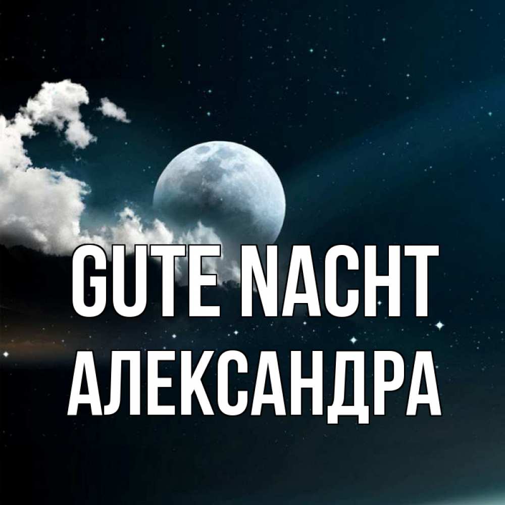 Открытка на каждый день с именем, Александра Gute Nacht облака в лунном свете Прикольная открытка с пожеланием онлайн скачать бесплатно 