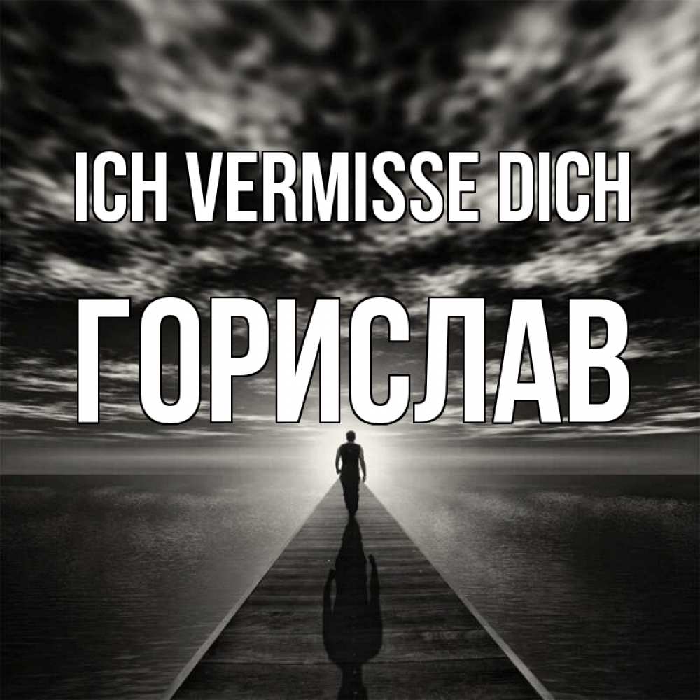 Открытка на каждый день с именем, Горислав Ich vermisse dich к тебе Прикольная открытка с пожеланием онлайн скачать бесплатно 