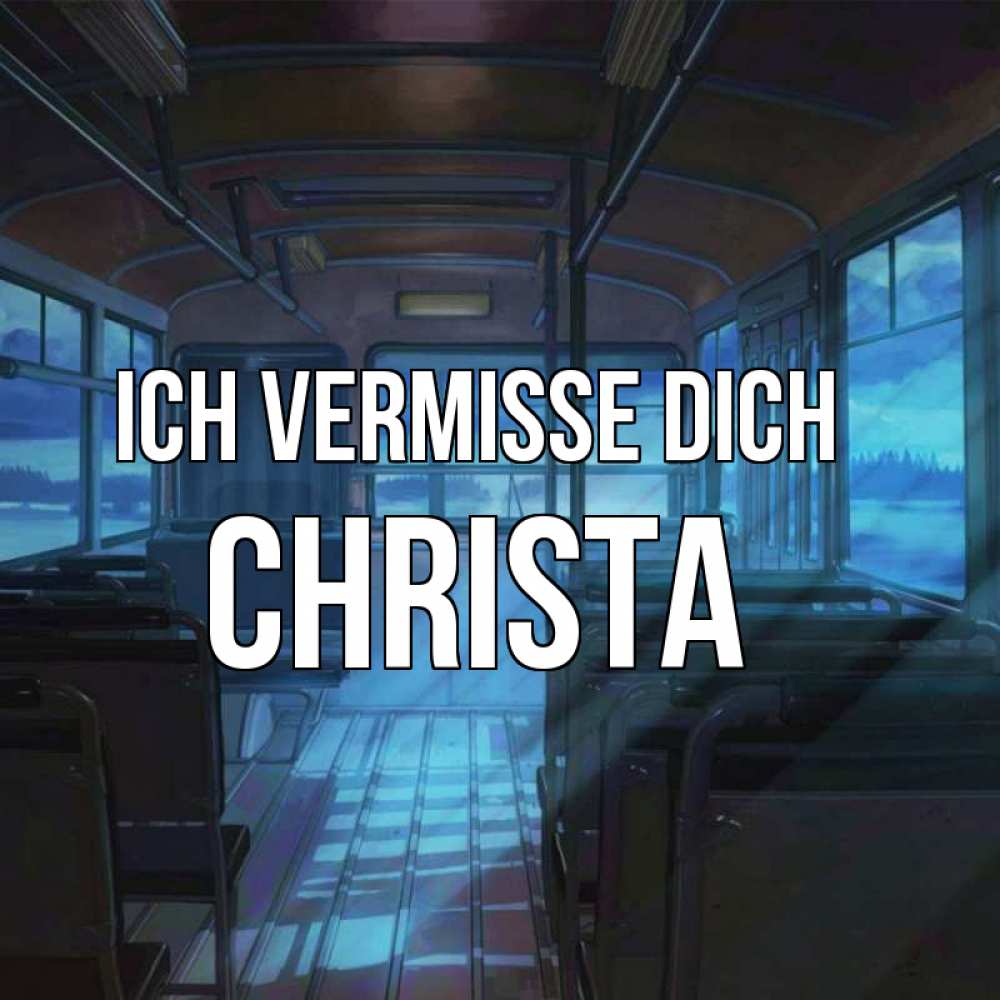 Открытка на каждый день с именем, Christa Ich vermisse dich тоска Прикольная открытка с пожеланием онлайн скачать бесплатно 
