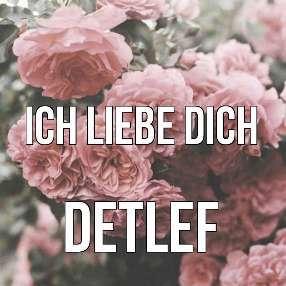 Открытка на каждый день с именем, Detlef Ich liebe dich розы 3 Прикольная открытка с пожеланием онлайн скачать бесплатно 