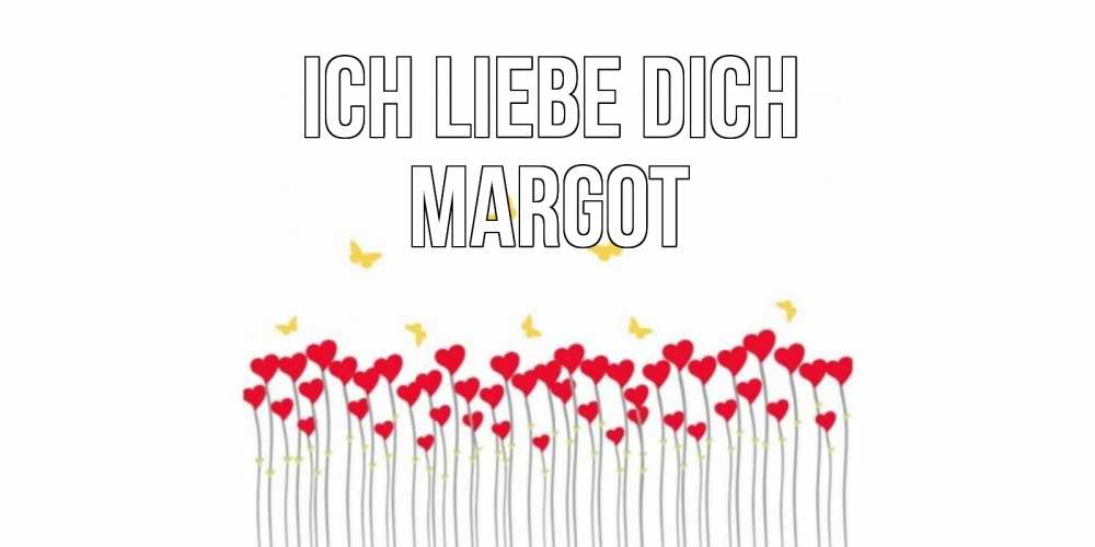 Открытка на каждый день с именем, Margot Ich liebe dich бабочки,сердечки Прикольная открытка с пожеланием онлайн скачать бесплатно 