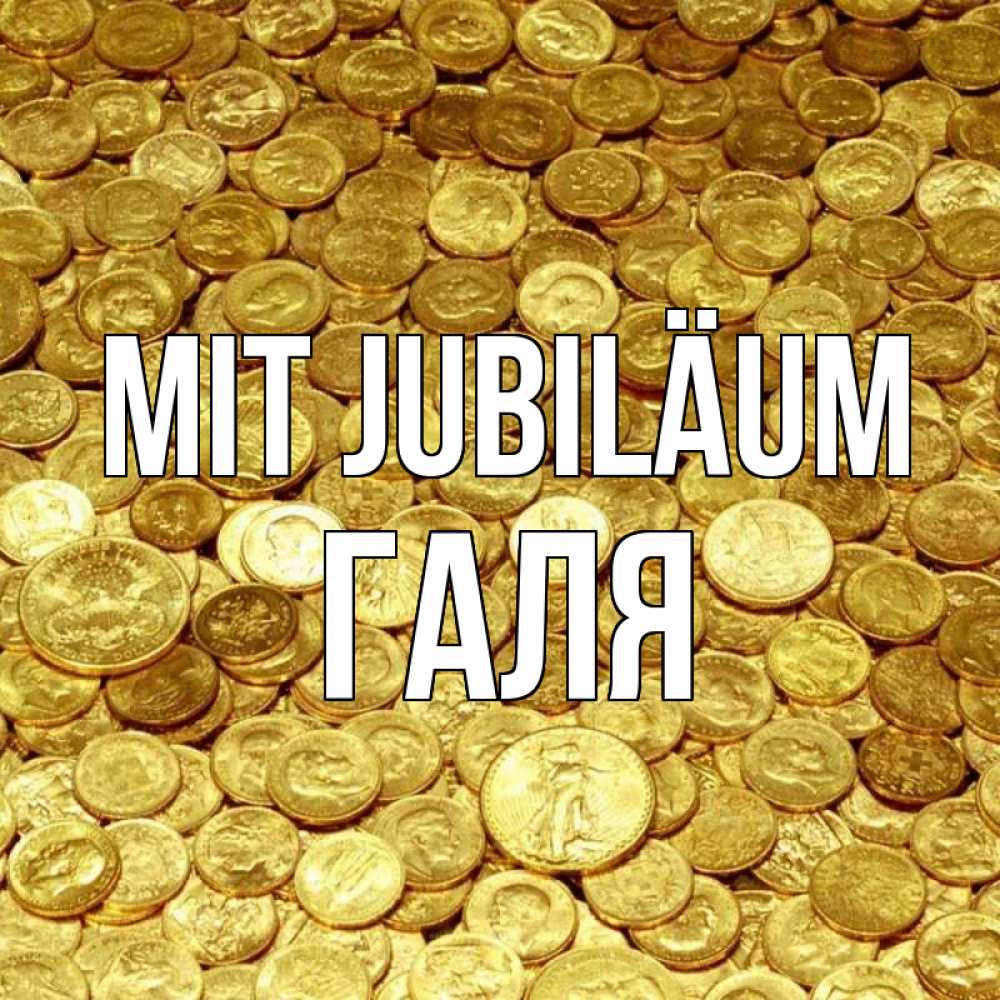 Открытка на каждый день с именем, Галя Mit Jubiläum с пожеланием разбогатеть Прикольная открытка с пожеланием онлайн скачать бесплатно 
