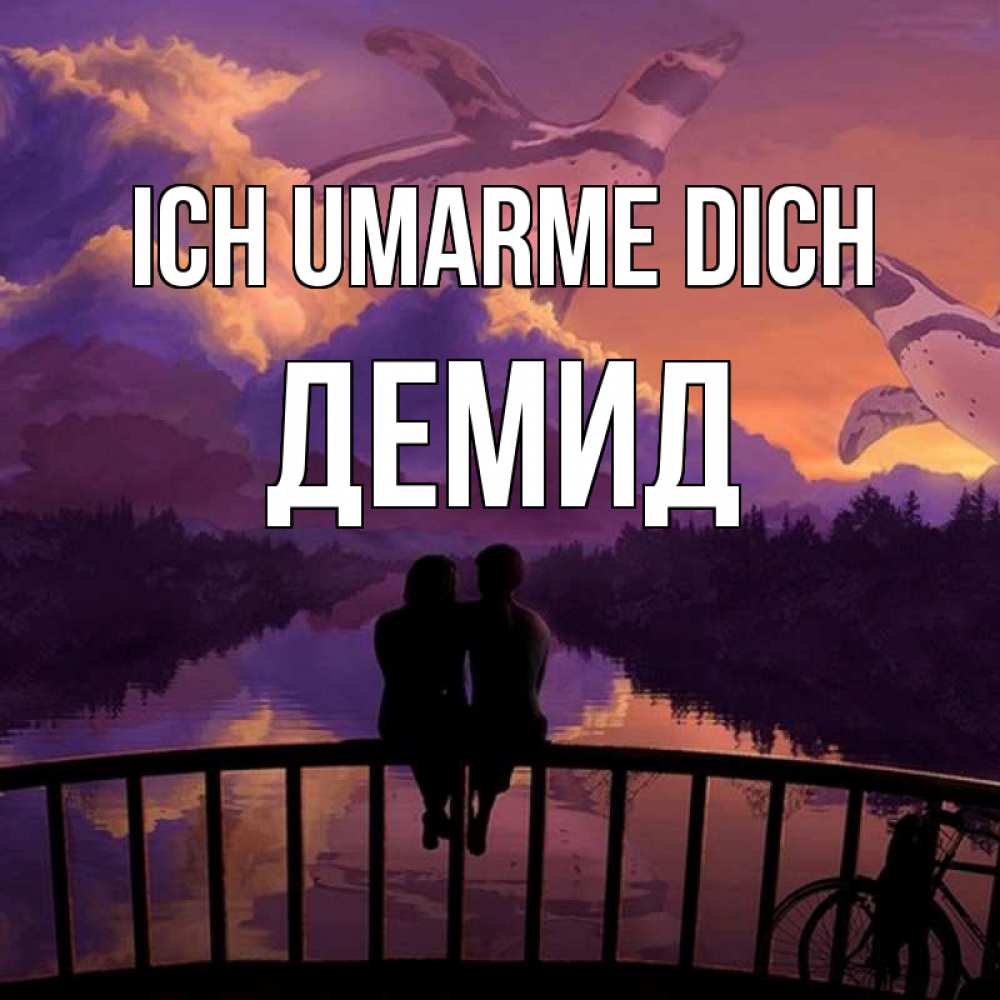 Открытка на каждый день с именем, Демид Ich umarme dich парочка сидит на мосте или на набережной Прикольная открытка с пожеланием онлайн скачать бесплатно 