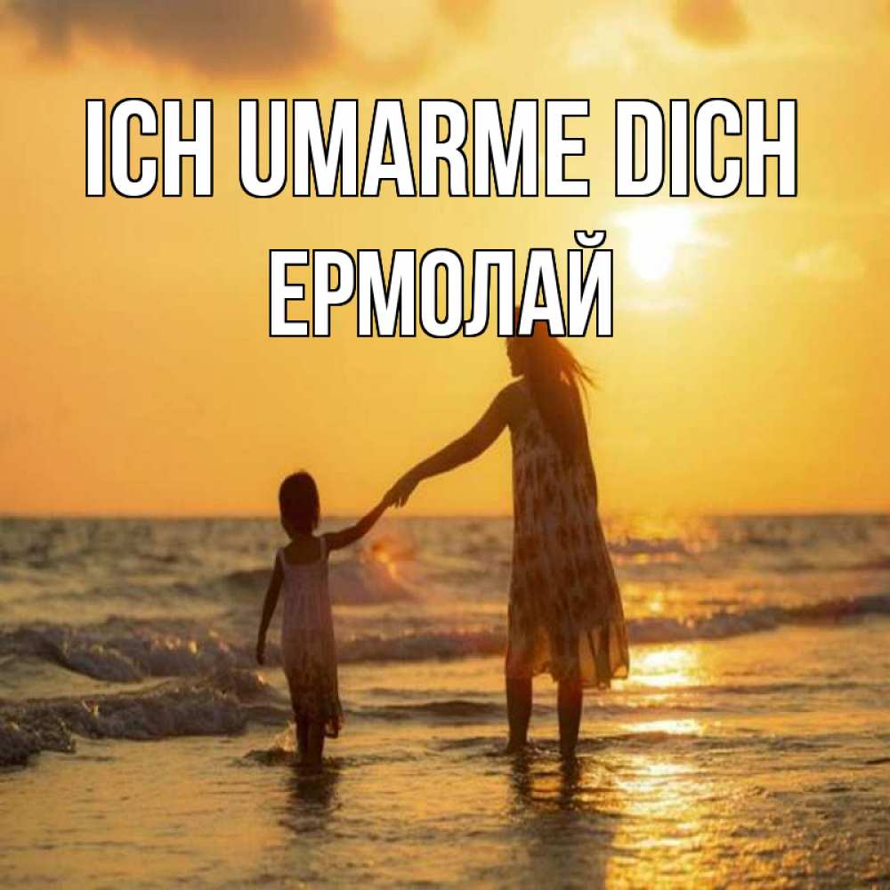 Открытка на каждый день с именем, Ермолай Ich umarme dich мама и дочка Прикольная открытка с пожеланием онлайн скачать бесплатно 