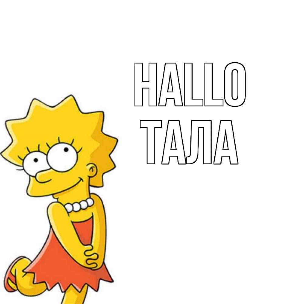 Открытка на каждый день с именем, Тала Hallo Симпсоны младшая Прикольная открытка с пожеланием онлайн скачать бесплатно 