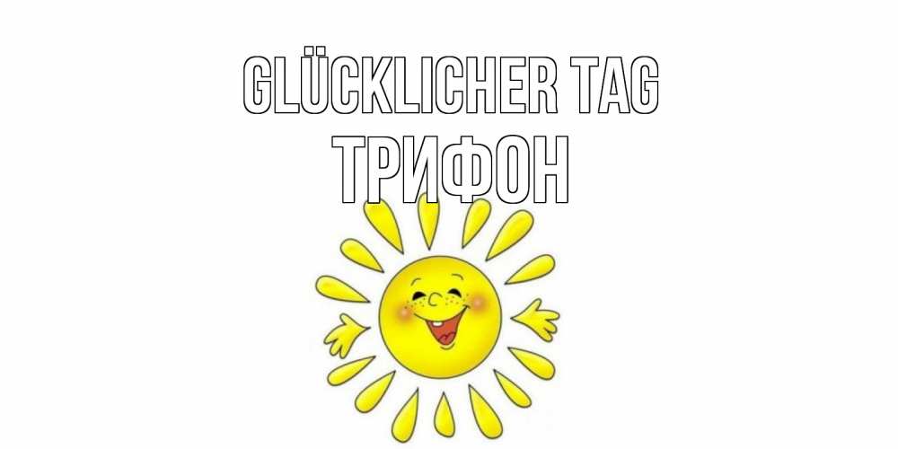 Открытка на каждый день с именем, Трифон Glücklicher Tag открытка на каждый день Прикольная открытка с пожеланием онлайн скачать бесплатно 