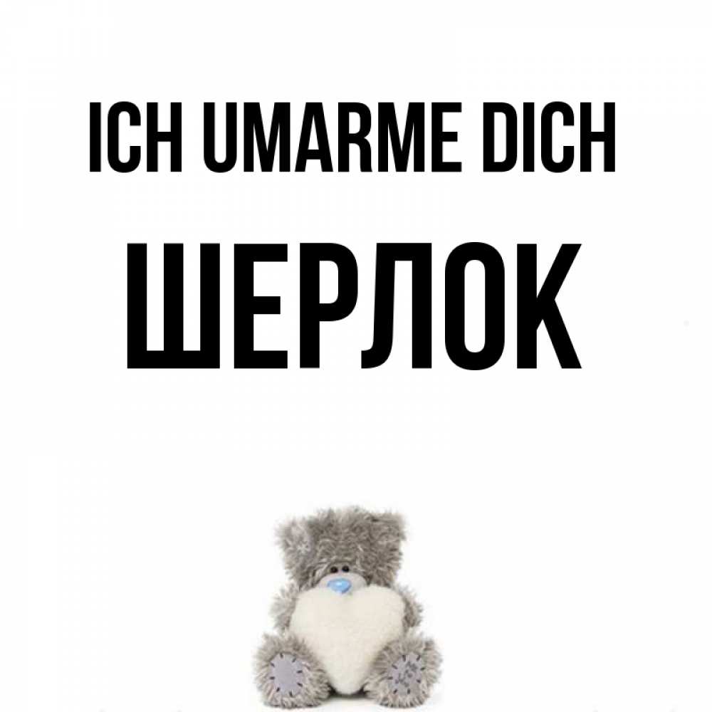 Открытка на каждый день с именем, Шерлок Ich umarme dich медвежонок с сердечком белого цвета Прикольная открытка с пожеланием онлайн скачать бесплатно 