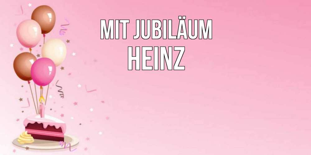 Открытка на каждый день с именем, Heinz Mit Jubiläum розовая открытка с шарами и тортинкой на день рождения Прикольная открытка с пожеланием онлайн скачать бесплатно 