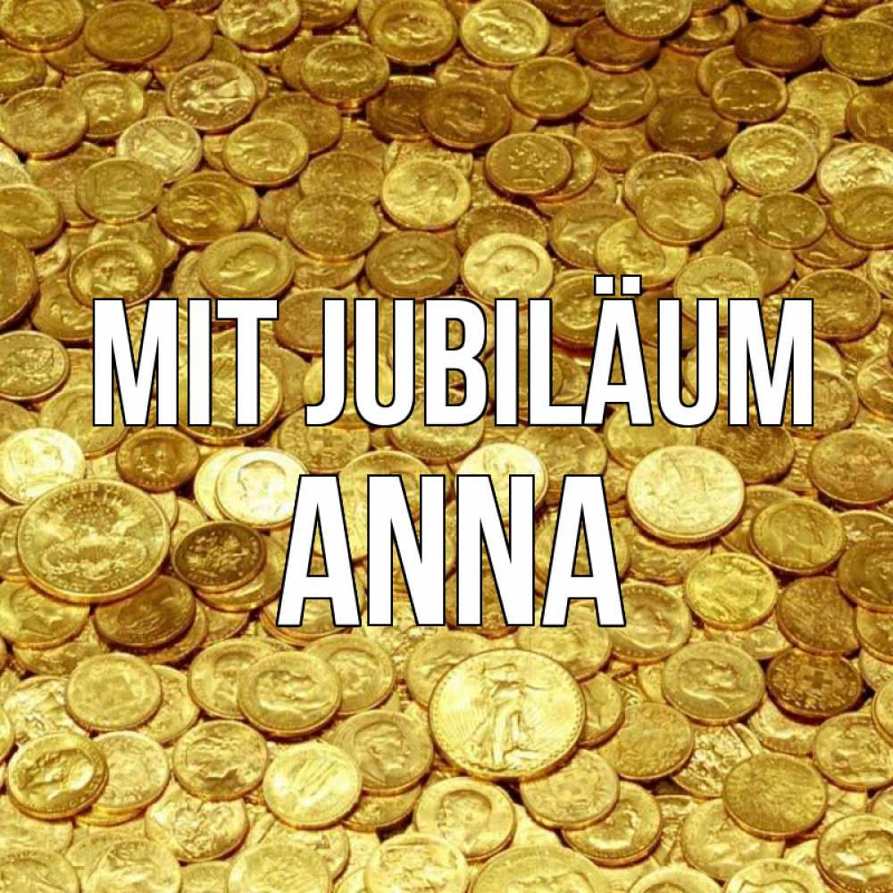 Открытка на каждый день с именем, Anna Mit Jubiläum с пожеланием разбогатеть Прикольная открытка с пожеланием онлайн скачать бесплатно 