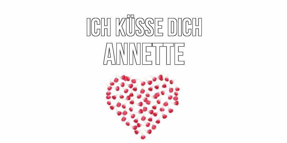 Открытка на каждый день с именем, Annette Ich küsse dich сердце Прикольная открытка с пожеланием онлайн скачать бесплатно 