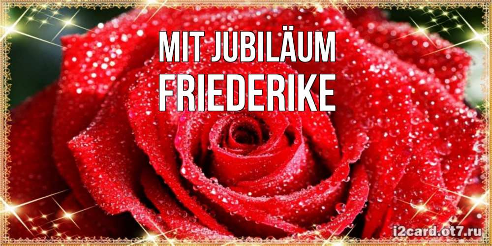 Открытка на каждый день с именем, Friederike Mit Jubiläum роса и роза. открытка с красивой розой Прикольная открытка с пожеланием онлайн скачать бесплатно 