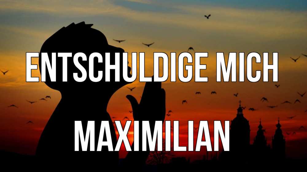 Открытка на каждый день с именем, Maximilian Entschuldige mich прошу прощения Прикольная открытка с пожеланием онлайн скачать бесплатно 
