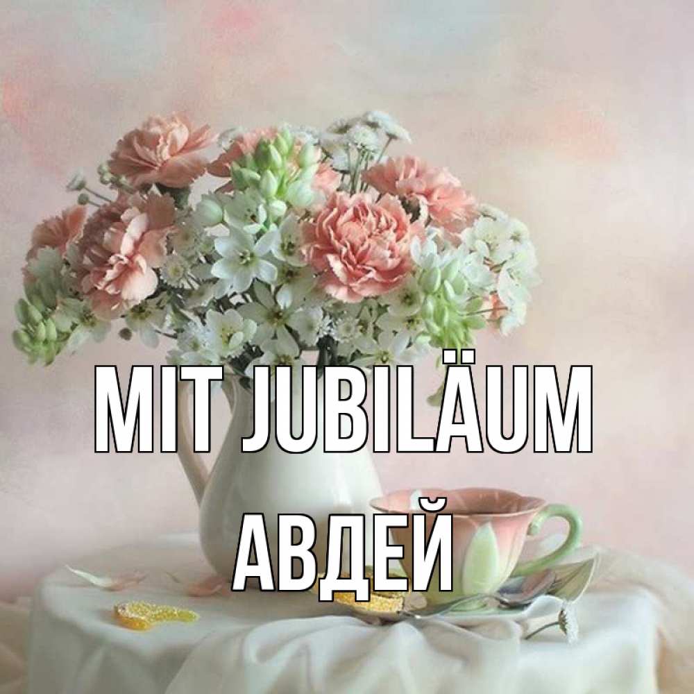 Открытка на каждый день с именем, Авдей Mit Jubiläum с цветами Прикольная открытка с пожеланием онлайн скачать бесплатно 