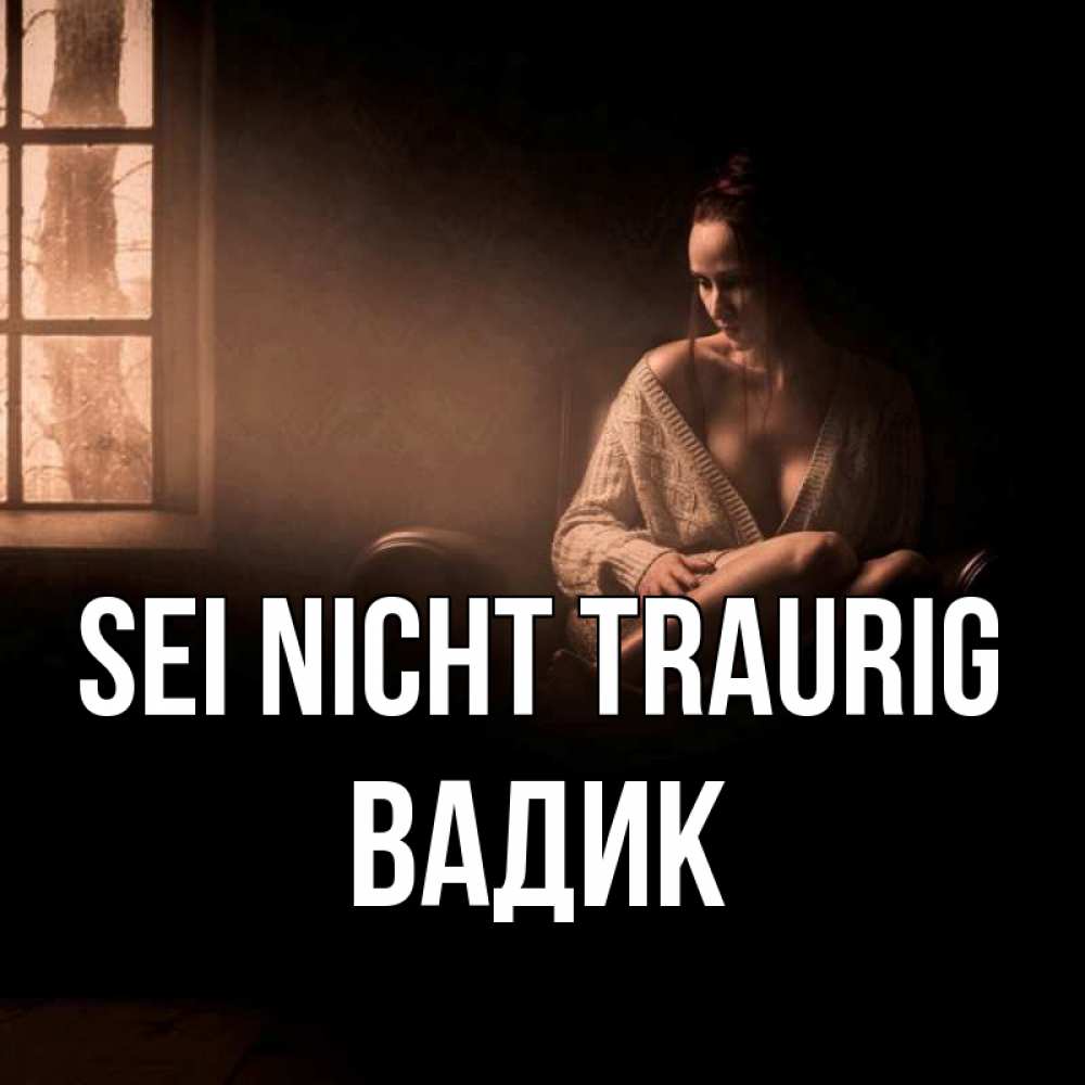 Открытка на каждый день с именем, Вадик Sei nicht traurig сидя у окна Прикольная открытка с пожеланием онлайн скачать бесплатно 