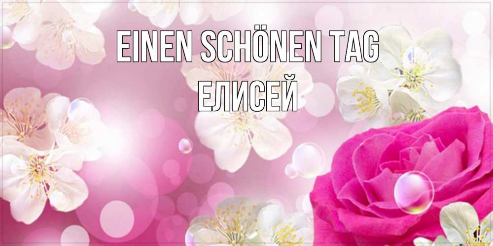 Открытка на каждый день с именем, Елисей Einen schönen Tag красивые цветы Прикольная открытка с пожеланием онлайн скачать бесплатно 