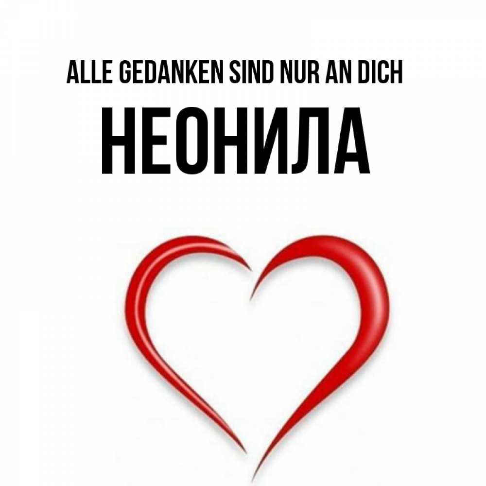 Открытка на каждый день с именем, Неонила Alle Gedanken sind nur an dich для возлюбленной Прикольная открытка с пожеланием онлайн скачать бесплатно 