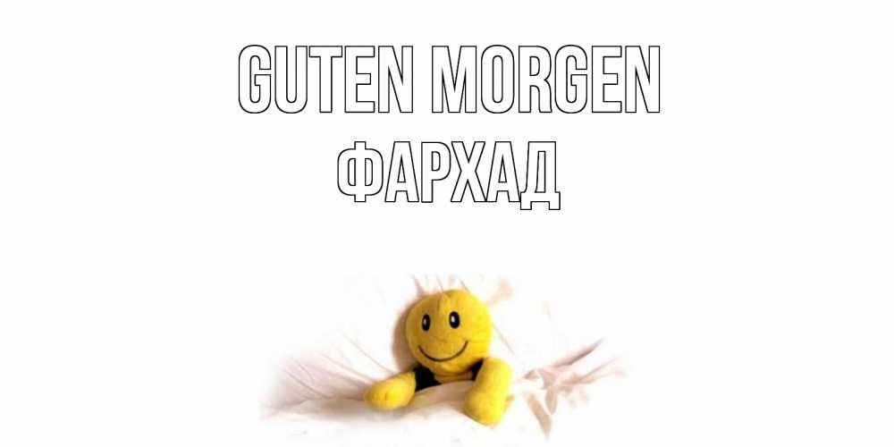 Открытка на каждый день с именем, Фархад Guten Morgen смайл, кровать Прикольная открытка с пожеланием онлайн скачать бесплатно 