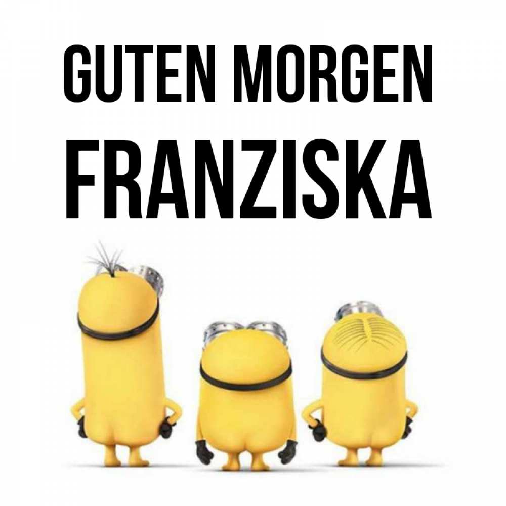 Открытка на каждый день с именем, Franziska Guten Morgen подписать открытку онлайн бесплатно Прикольная открытка с пожеланием онлайн скачать бесплатно 