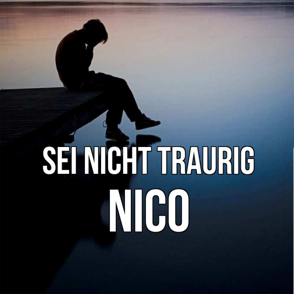 Открытка на каждый день с именем, Nico Sei nicht traurig печаль Прикольная открытка с пожеланием онлайн скачать бесплатно 