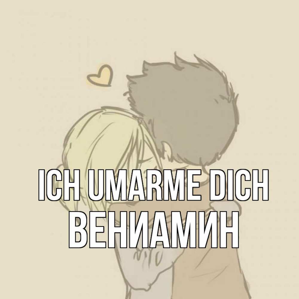 Открытка на каждый день с именем, Вениамин Ich umarme dich с сердечком рисунок Прикольная открытка с пожеланием онлайн скачать бесплатно 