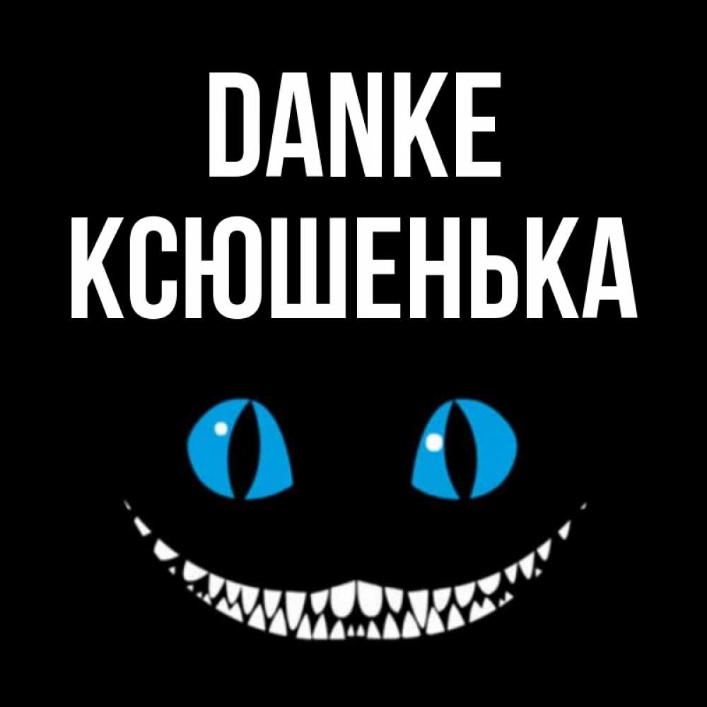 Открытка на каждый день с именем, Ксюшенька Danke благодарю от чеширика Прикольная открытка с пожеланием онлайн скачать бесплатно 