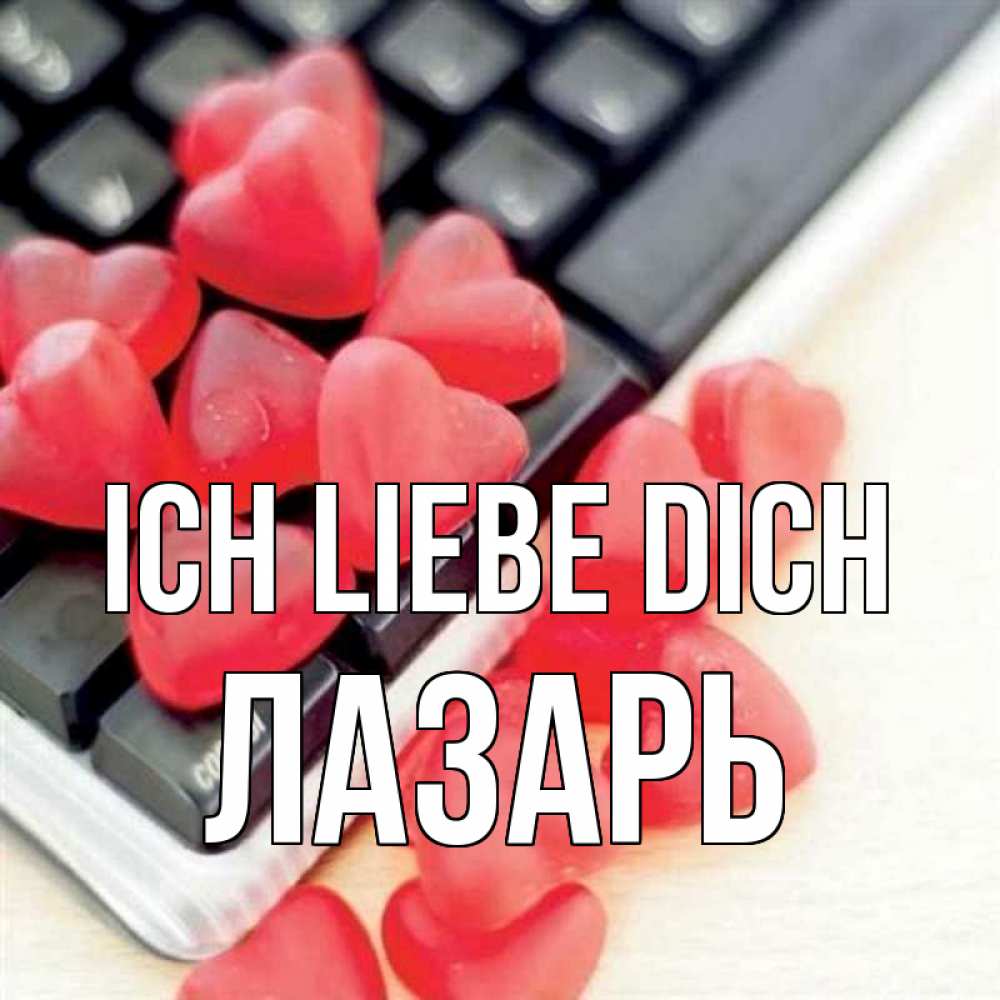 Открытка на каждый день с именем, Лазарь Ich liebe dich конфеты в виде сердец Прикольная открытка с пожеланием онлайн скачать бесплатно 