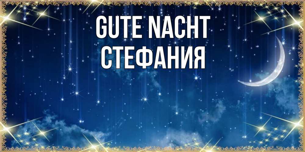 Открытка на каждый день с именем, Стефания Gute Nacht звездопад и месяц на открытках ко сну Прикольная открытка с пожеланием онлайн скачать бесплатно 