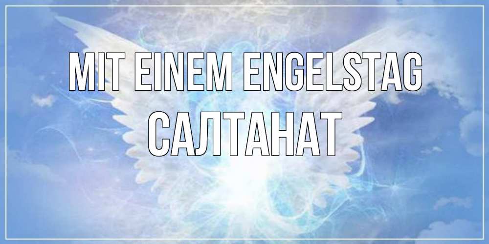 Открытка на каждый день с именем, Салтанат Mit einem Engelstag Белый ангел на небе 1 Прикольная открытка с пожеланием онлайн скачать бесплатно 