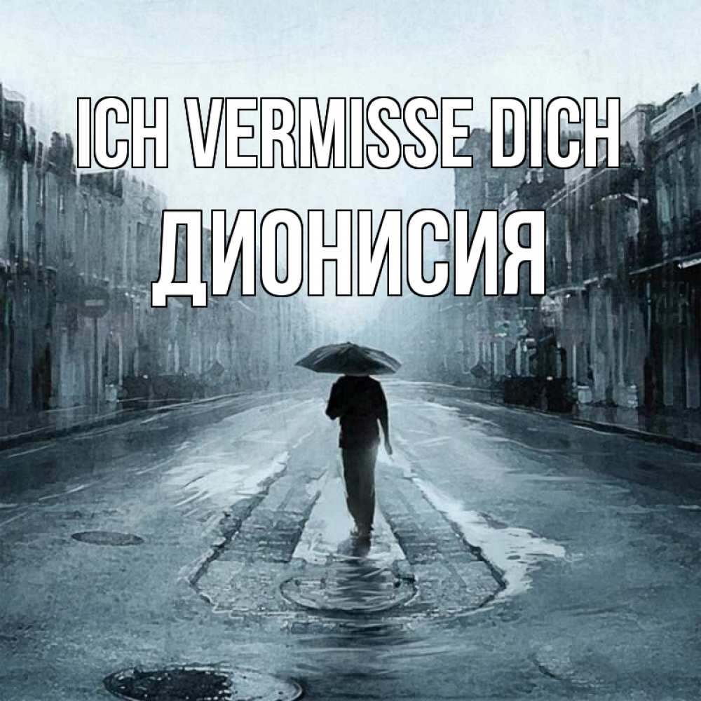 Открытка на каждый день с именем, Дионисия Ich vermisse dich мне плохо без тебя Прикольная открытка с пожеланием онлайн скачать бесплатно 