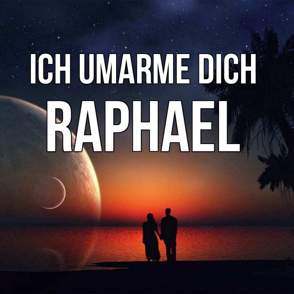 Открытка на каждый день с именем, Raphael Ich umarme dich восход спутников Прикольная открытка с пожеланием онлайн скачать бесплатно 