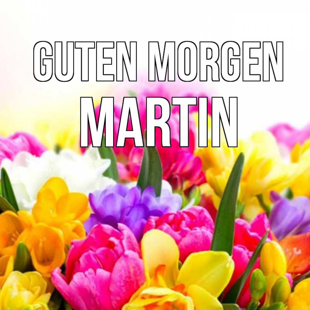 Открытка на каждый день с именем, Martin Guten Morgen создать открытку со свое подписью Прикольная открытка с пожеланием онлайн скачать бесплатно 