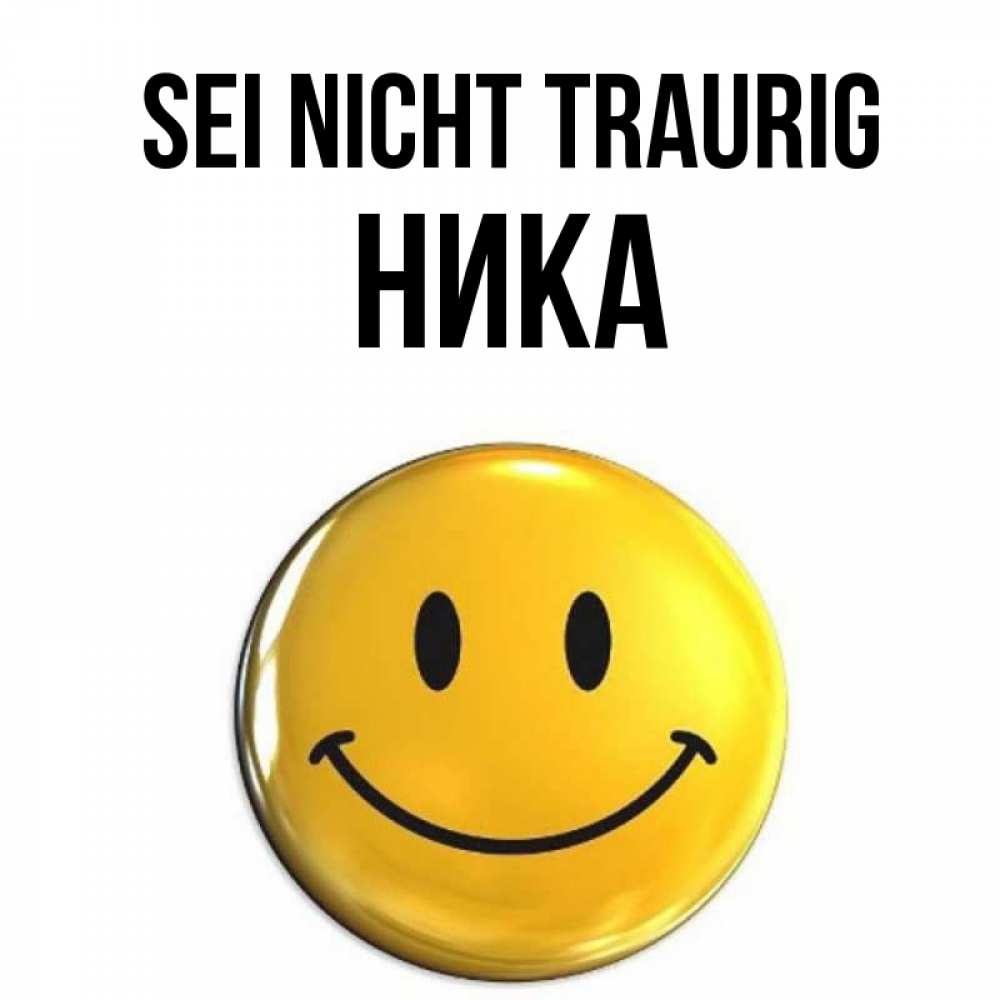 Открытка на каждый день с именем, Ника Sei nicht traurig желаем всем позитива Прикольная открытка с пожеланием онлайн скачать бесплатно 