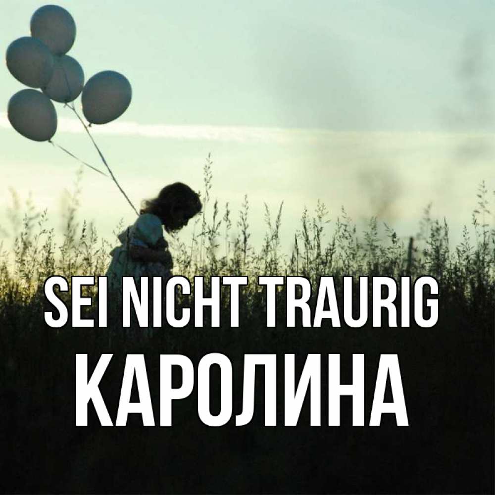 Открытка на каждый день с именем, Каролина Sei nicht traurig ребенок Прикольная открытка с пожеланием онлайн скачать бесплатно 