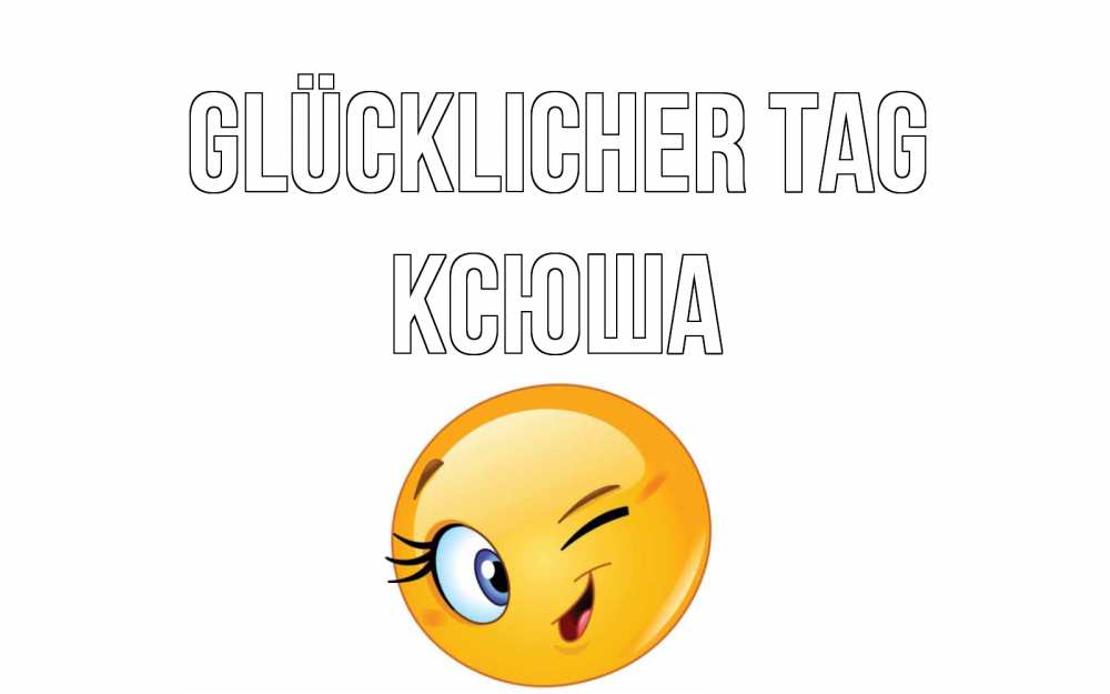 Открытка на каждый день с именем, Ксюша Glücklicher Tag чудесный день Прикольная открытка с пожеланием онлайн скачать бесплатно 