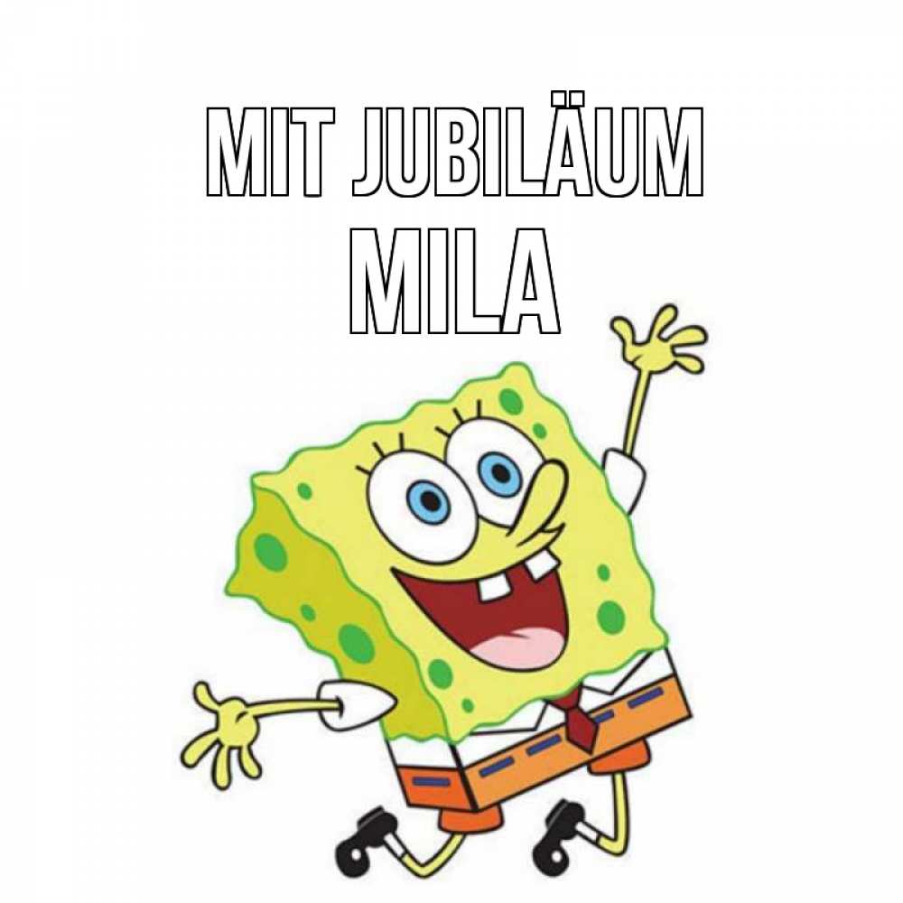 Открытка на каждый день с именем, Mila Mit Jubiläum губка боб Прикольная открытка с пожеланием онлайн скачать бесплатно 