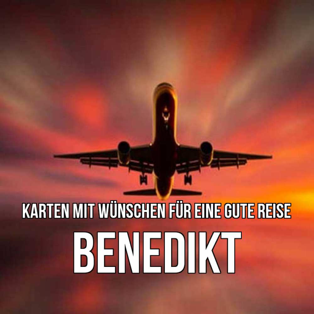 Открытка на каждый день с именем, Benedikt Karten mit Wünschen für eine gute Reise самолет набирает высоту Прикольная открытка с пожеланием онлайн скачать бесплатно 