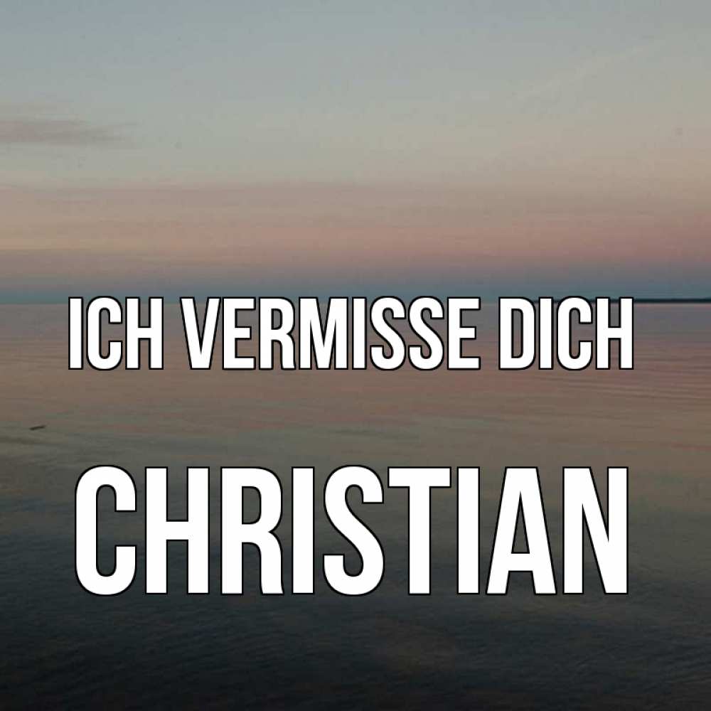 Открытка на каждый день с именем, Christian Ich vermisse dich пусто Прикольная открытка с пожеланием онлайн скачать бесплатно 