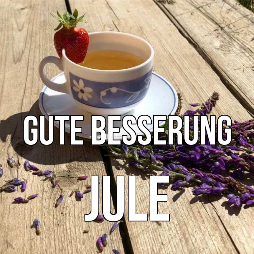 Открытка на каждый день с именем, Jule Gute Besserung чай Прикольная открытка с пожеланием онлайн скачать бесплатно 