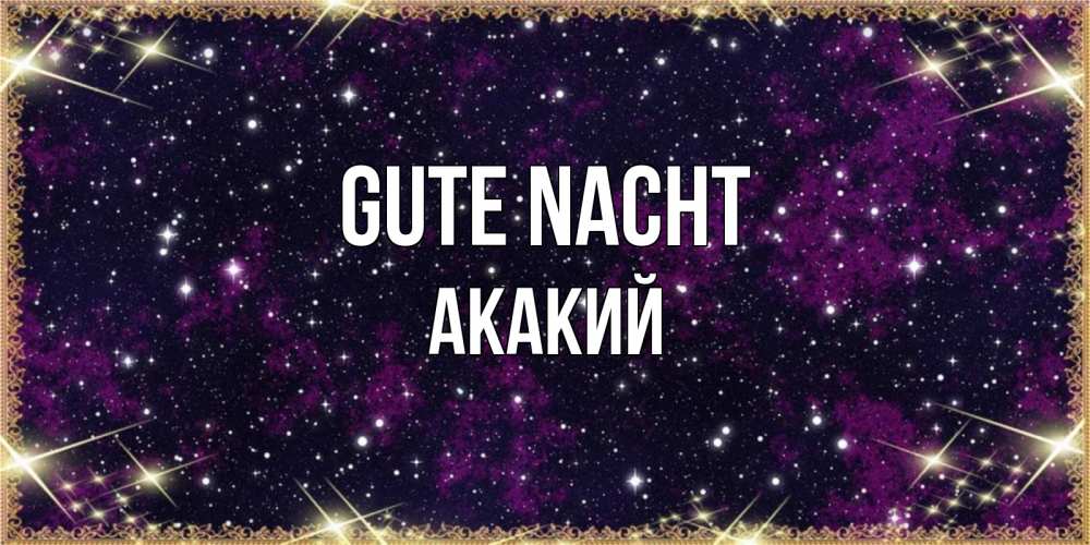 Открытка на каждый день с именем, Акакий Gute Nacht хорошего сна Прикольная открытка с пожеланием онлайн скачать бесплатно 