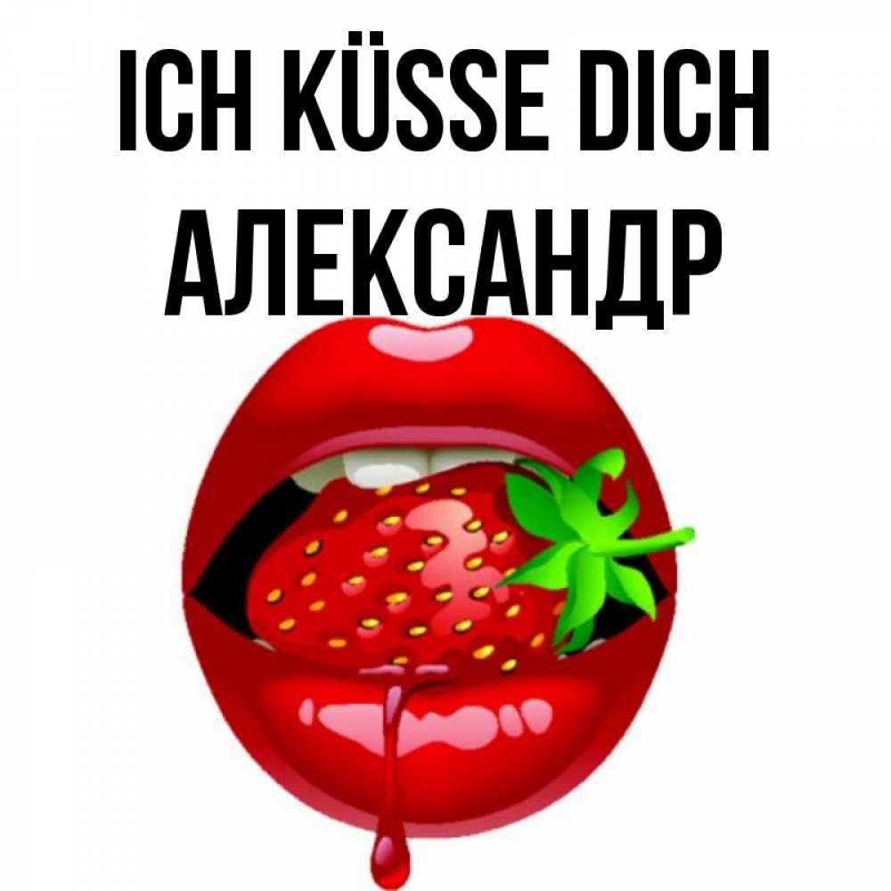 Открытка на каждый день с именем, Александр Ich küsse dich открытки с поцелуями Прикольная открытка с пожеланием онлайн скачать бесплатно 