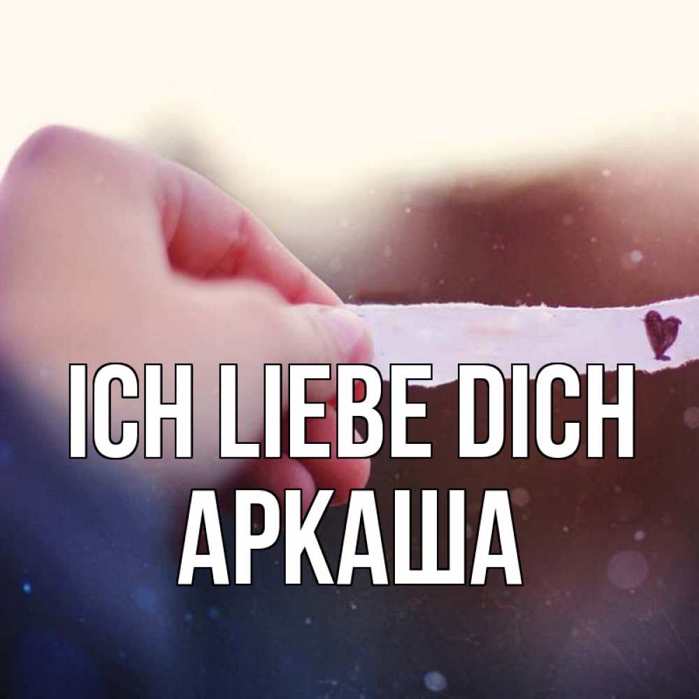 Открытка на каждый день с именем, Аркаша Ich liebe dich для тебя Прикольная открытка с пожеланием онлайн скачать бесплатно 