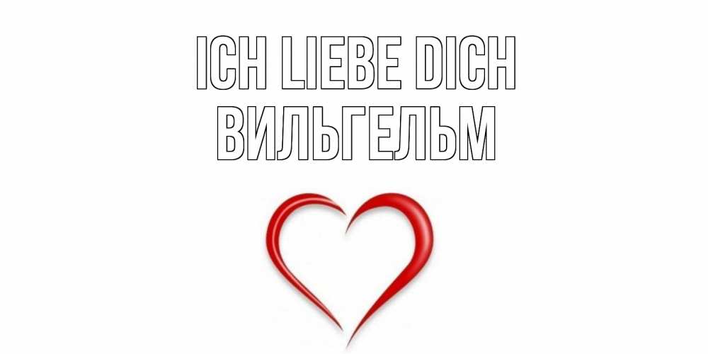 Открытка на каждый день с именем, Вильгельм Ich liebe dich сердце Прикольная открытка с пожеланием онлайн скачать бесплатно 