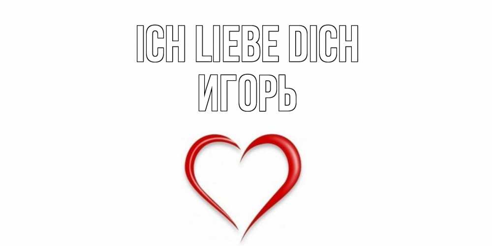 Открытка на каждый день с именем, Игорь Ich liebe dich сердце Прикольная открытка с пожеланием онлайн скачать бесплатно 